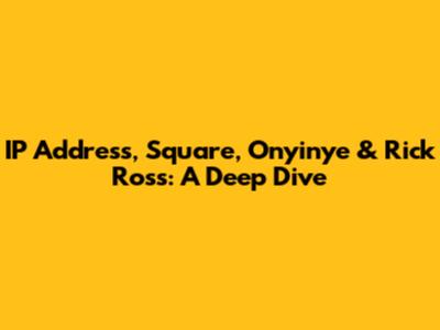 IP Address, Square, Onyinye & Rick Ross: A Deep Dive