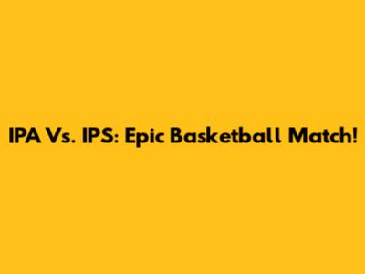 IPA Vs. IPS: Epic Basketball Match!