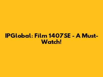 IPGlobal: Film 1407SE - A Must-Watch!