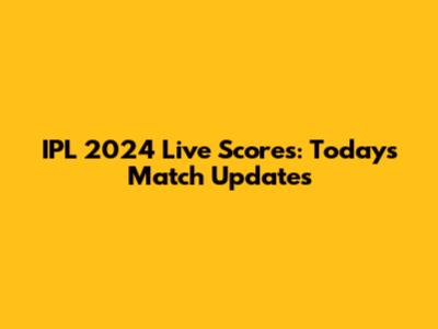 IPL 2024 Live Scores: Today's Match Updates