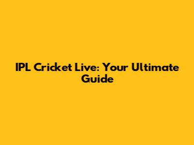 IPL Cricket Live: Your Ultimate Guide