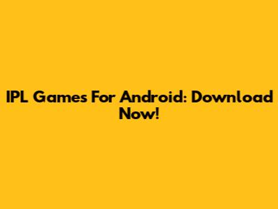 IPL Games For Android: Download Now!