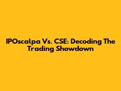 IPOscalpa Vs. CSE: Decoding The Trading Showdown