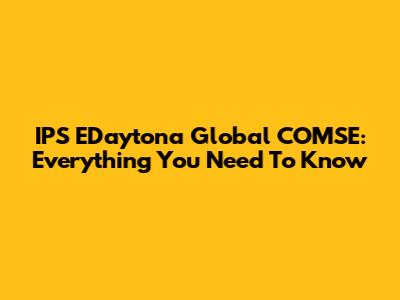IPS EDaytona Global COMSE: Everything You Need To Know
