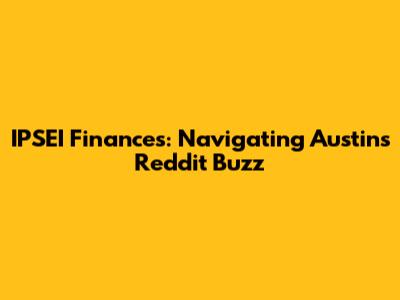 IPSEI Finances: Navigating Austin's Reddit Buzz