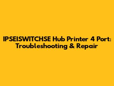 IPSEISWITCHSE Hub Printer 4 Port: Troubleshooting & Repair