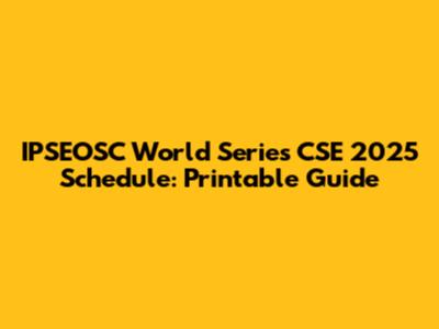 IPSEOSC World Series CSE 2025 Schedule: Printable Guide