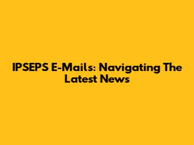 IPSEPS E-Mails: Navigating The Latest News
