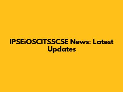IPSEiOSCITSSCSE News: Latest Updates