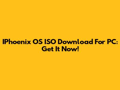 IPhoenix OS ISO Download For PC: Get It Now!