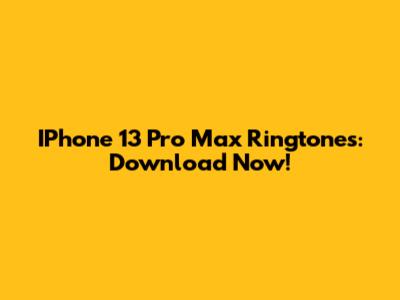 IPhone 13 Pro Max Ringtones: Download Now!