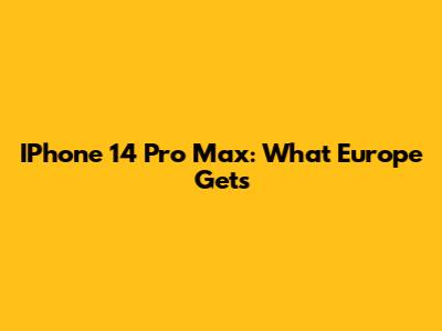 IPhone 14 Pro Max: What Europe Gets
