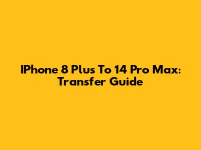 IPhone 8 Plus To 14 Pro Max: Transfer Guide