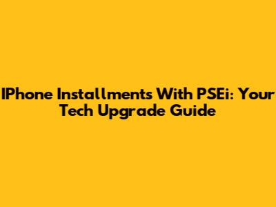 IPhone Installments With PSEi: Your Tech Upgrade Guide