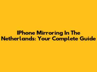 IPhone Mirroring In The Netherlands: Your Complete Guide