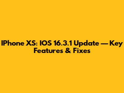 IPhone XS: IOS 16.3.1 Update — Key Features & Fixes