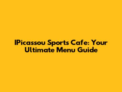 IPicassou Sports Cafe: Your Ultimate Menu Guide
