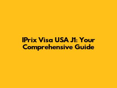 IPrix Visa USA J1: Your Comprehensive Guide