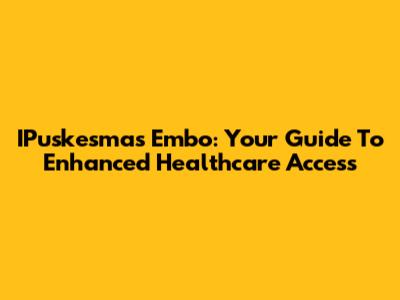 IPuskesmas Embo: Your Guide To Enhanced Healthcare Access