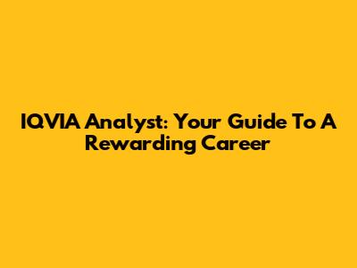 IQVIA Analyst: Your Guide To A Rewarding Career