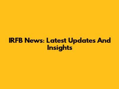 IRFB News: Latest Updates And Insights