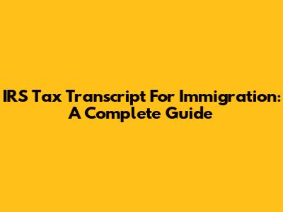 IRS Tax Transcript For Immigration: A Complete Guide