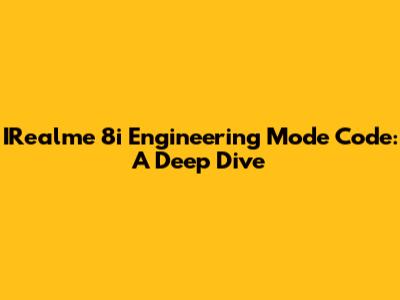 IRealme 8i Engineering Mode Code: A Deep Dive