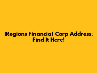 IRegions Financial Corp Address: Find It Here!
