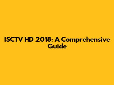 ISCTV HD 2018: A Comprehensive Guide
