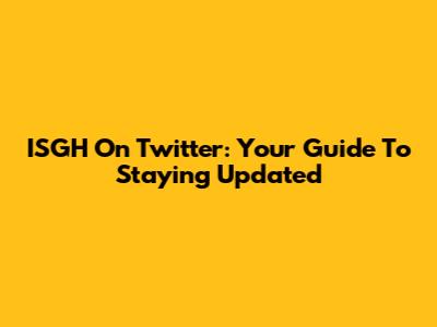 ISGH On Twitter: Your Guide To Staying Updated