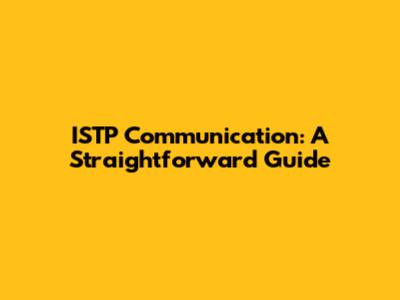 ISTP Communication: A Straightforward Guide