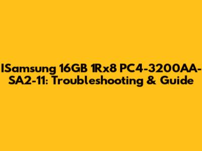 ISamsung 16GB 1Rx8 PC4-3200AA-SA2-11: Troubleshooting & Guide
