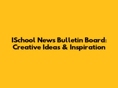ISchool News Bulletin Board: Creative Ideas & Inspiration