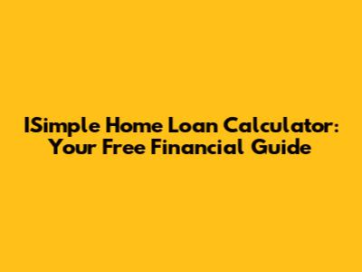 ISimple Home Loan Calculator: Your Free Financial Guide