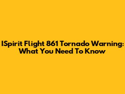 ISpirit Flight 861 Tornado Warning: What You Need To Know
