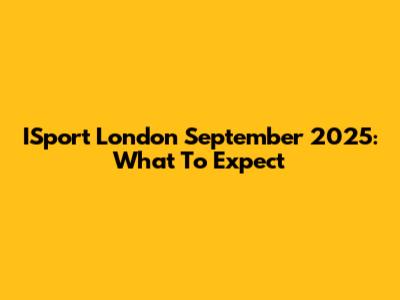 ISport London September 2025: What To Expect
