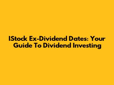 IStock Ex-Dividend Dates: Your Guide To Dividend Investing