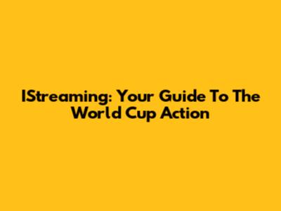 IStreaming: Your Guide To The World Cup Action