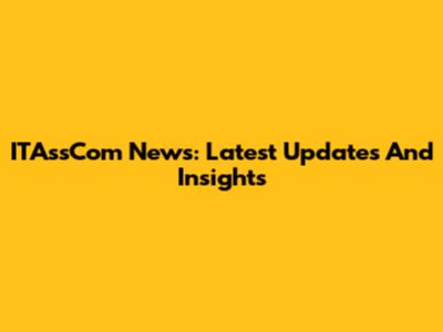 ITAssCom News: Latest Updates And Insights