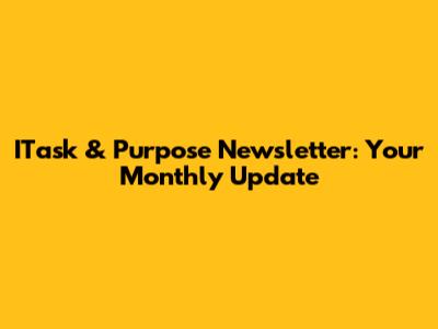 ITask & Purpose Newsletter: Your Monthly Update
