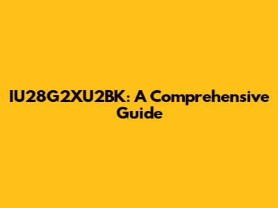 IU28G2XU2BK: A Comprehensive Guide