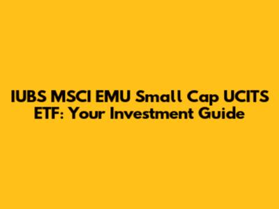 IUBS MSCI EMU Small Cap UCITS ETF: Your Investment Guide