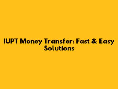 IUPT Money Transfer: Fast & Easy Solutions