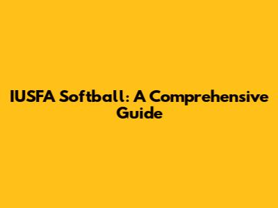 IUSFA Softball: A Comprehensive Guide