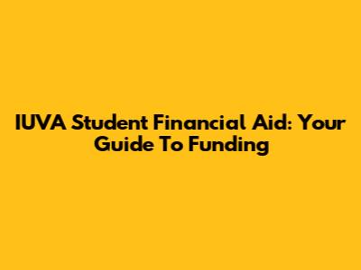 IUVA Student Financial Aid: Your Guide To Funding