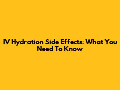IV Hydration Side Effects: What You Need To Know