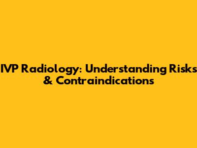 IVP Radiology: Understanding Risks & Contraindications