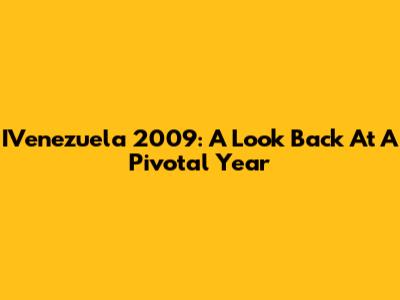 IVenezuela 2009: A Look Back At A Pivotal Year