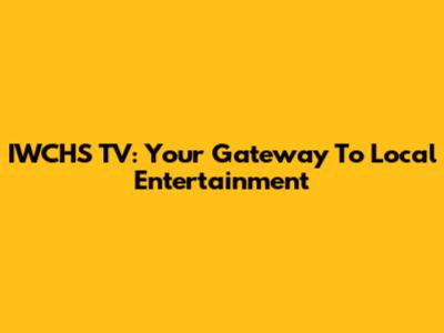 IWCHS TV: Your Gateway To Local Entertainment