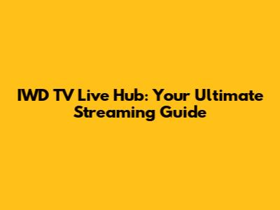 IWD TV Live Hub: Your Ultimate Streaming Guide